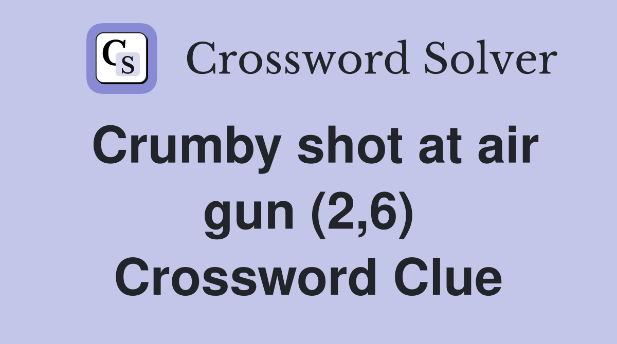 Crumby shot at air gun (2,6) Crossword Clue Answers Crossword Solver